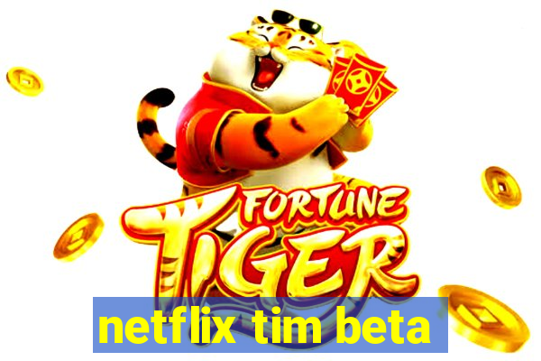 netflix tim beta